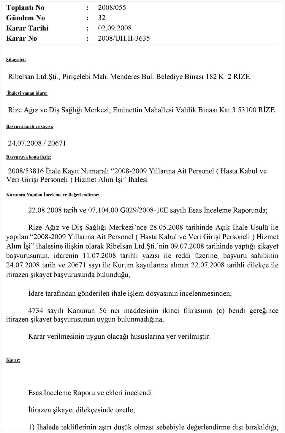 2008 / 20671 Başvuruya konu ihale: 2008/53816 İhale Kayıt Numaralı 2008-2009 Yıllarına Ait Personel ( Hasta Kabul ve Veri Girişi Personeli ) Hizmet Alım İşi İhalesi Kurumca Yapılan İnceleme ve