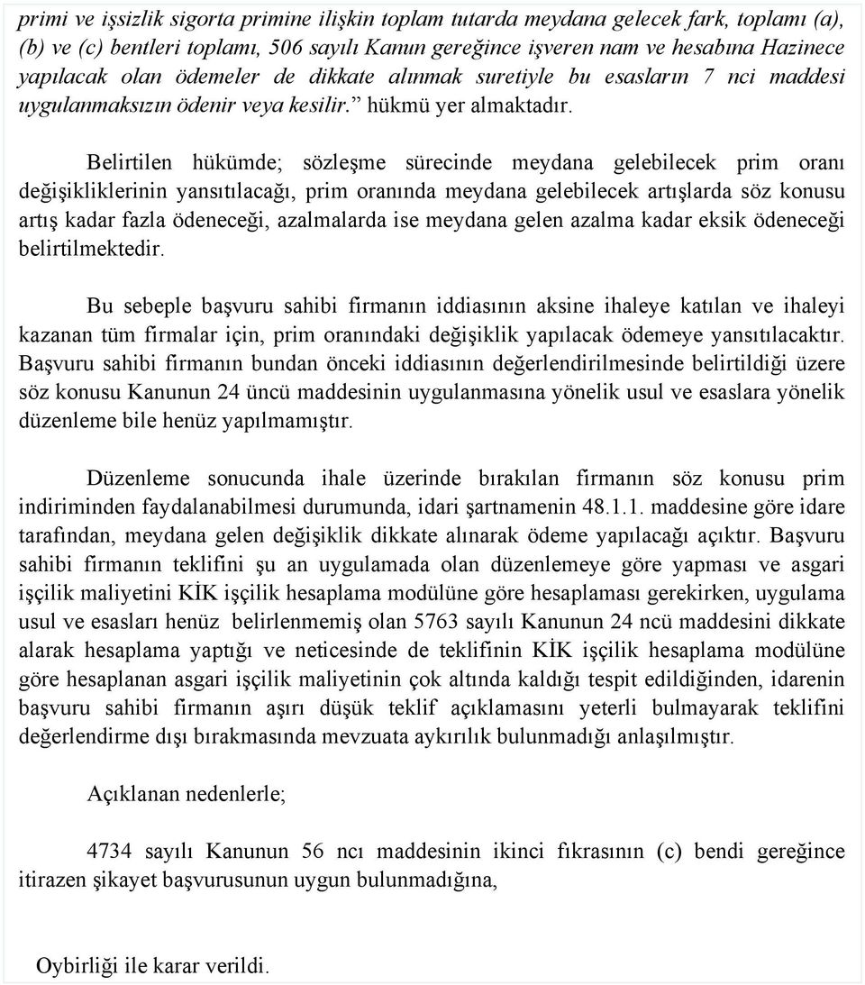 Belirtilen hükümde; sözleşme sürecinde meydana gelebilecek prim oranı değişikliklerinin yansıtılacağı, prim oranında meydana gelebilecek artışlarda söz konusu artış kadar fazla ödeneceği, azalmalarda