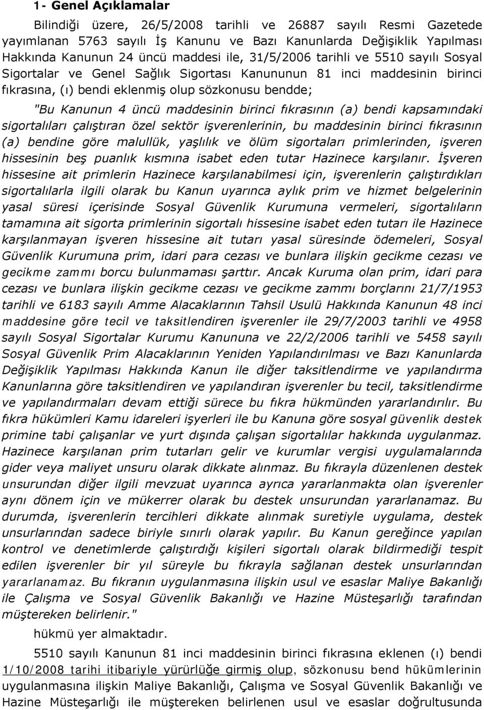 birinci fıkrasının (a) bendi kapsamındaki sigortalıları çalıştıran özel sektör işverenlerinin, bu maddesinin birinci fıkrasının (a) bendine göre malullük, yaşlılık ve ölüm sigortaları primlerinden,