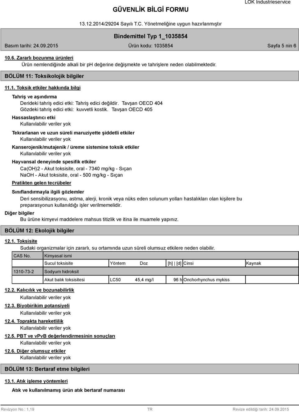 Tavşan OECD 405 Hassaslaştırıcı etki Tekrarlanan ve uzun süreli maruziyette şiddetli etkiler Kanserojenik/mutajenik / üreme sistemine toksik etkiler Hayvansal deneyinde spesifik etkiler Ca(OH)2 -