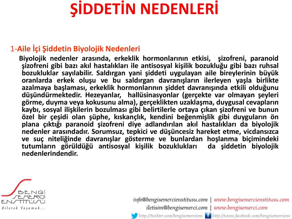 Saldırgan yani şiddeti uygulayan aile bireylerinin büyük oranlarda erkek oluşu ve bu saldırgan davranışların ilerleyen yaşla birlikte azalmaya başlaması, erkeklik hormonlarının şiddet davranışında