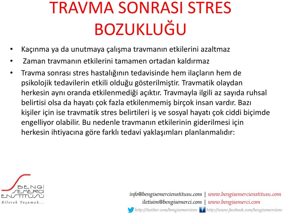 Travmatik olaydan herkesin aynı oranda etkilenmediği açıktır. Travmayla ilgili az sayıda ruhsal belirtisi olsa da hayatı çok fazla etkilenmemiş birçok insan vardır.