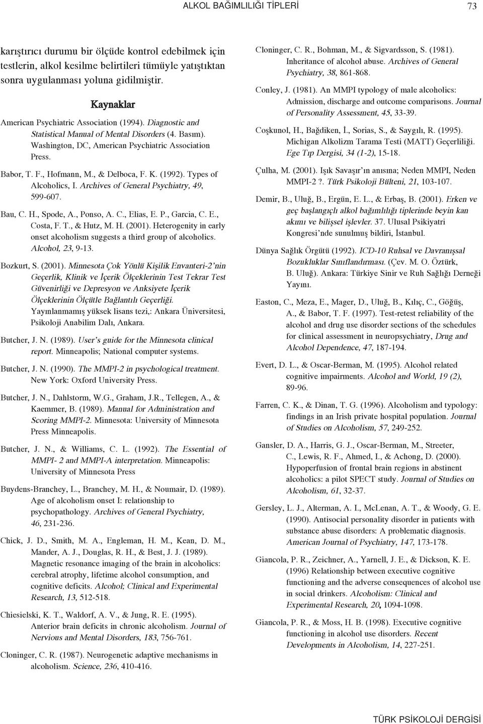 , & Delboca, F. K. (1992). Types of Alcoholics, I. Archives of General Psychiatry, 49, 599-607. Bau, C. H., Spode, A., Ponso, A. C., Elias, E. P., Garcia, C. E., Costa, F. T., & Hutz, M. H. (2001).