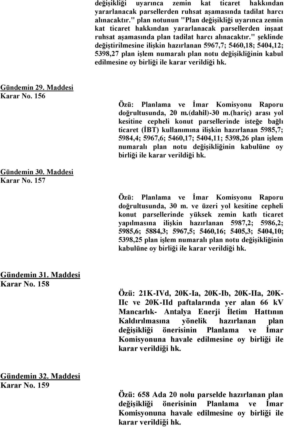 " şeklinde değiştirilmesine ilişkin hazırlanan 5967,7; 5460,18; 5404,12; 5398,27 plan işlem numaralı plan notu değişikliğinin kabul Gündemin 29. Maddesi Karar No. 156 doğrultusunda, 20 m.(dahil)-30 m.