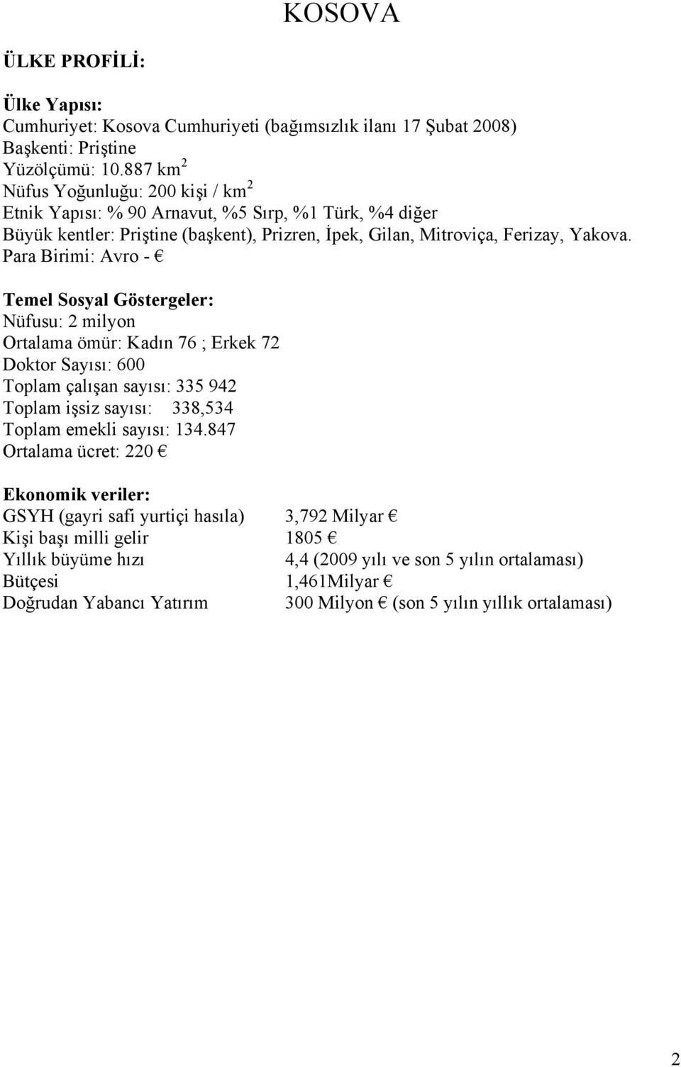 Para Birimi: Avro - Temel Sosyal Göstergeler: Nüfusu: 2 milyon Ortalama ömür: Kadın 76 ; Erkek 72 Doktor Sayısı: 600 Toplam çalışan sayısı: 335 942 Toplam işsiz sayısı: 338,534 Toplam emekli