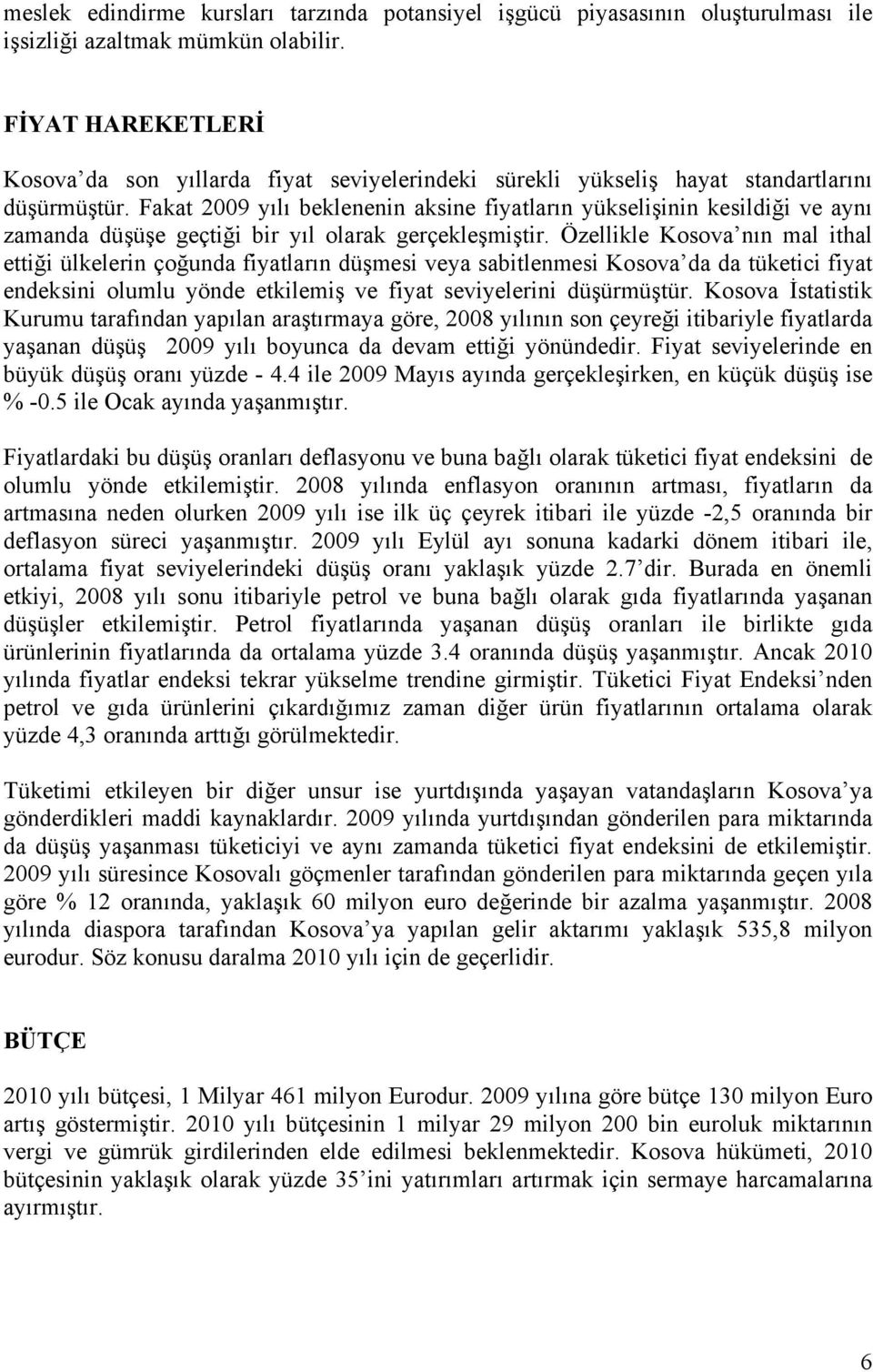 Fakat 2009 yılı beklenenin aksine fiyatların yükselişinin kesildiği ve aynı zamanda düşüşe geçtiği bir yıl olarak gerçekleşmiştir.