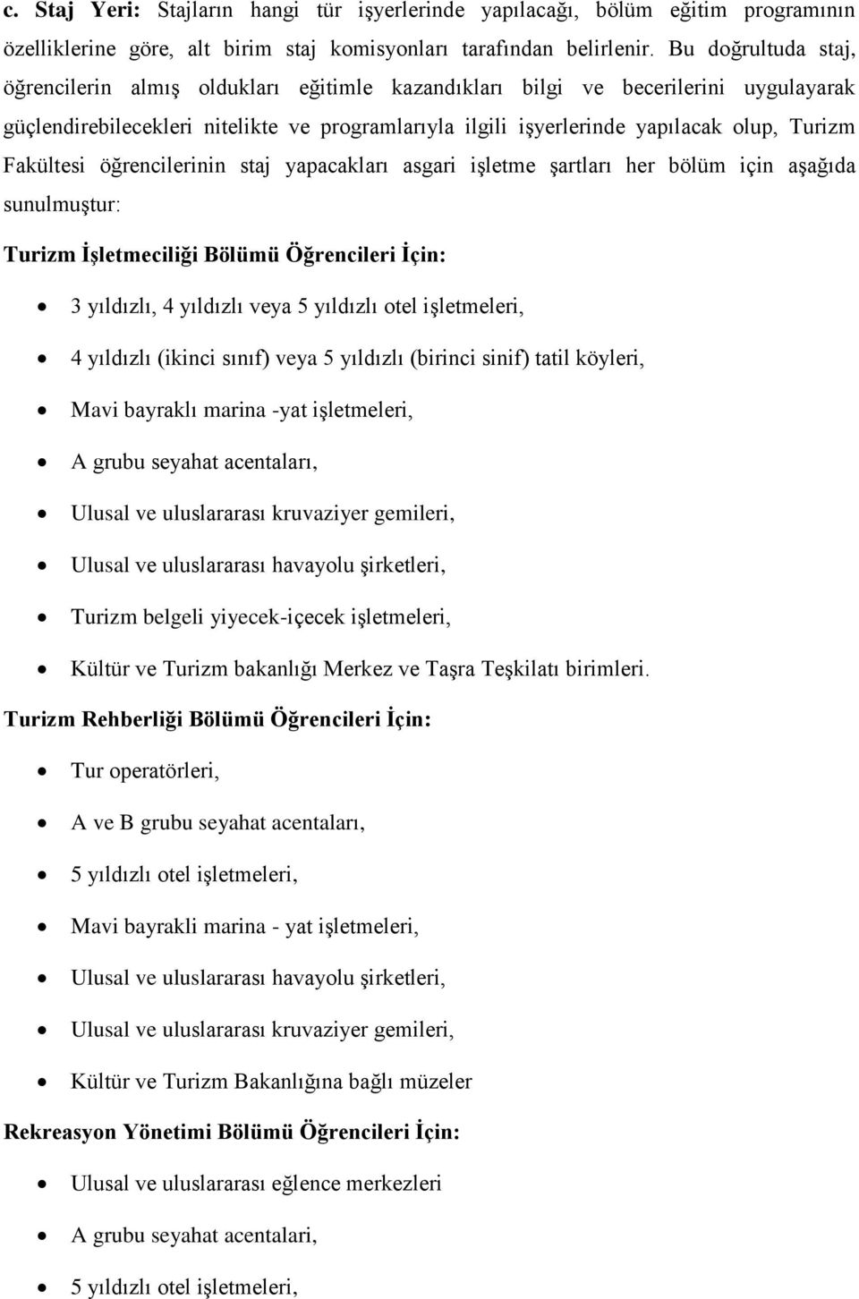 Fakültesi öğrencilerinin staj yapacakları asgari işletme şartları her bölüm için aşağıda sunulmuştur: Turizm İşletmeciliği Bölümü Öğrencileri İçin: 3 yıldızlı, 4 yıldızlı veya 5 yıldızlı otel