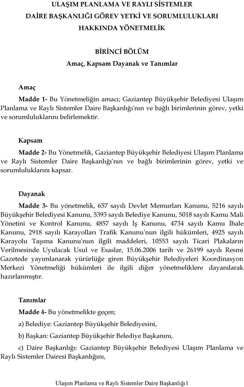 Kapsam Madde 2- Bu Yönetmelik, Gaziantep Büyükşehir Belediyesi Ulaşım Planlama ve Raylı Sistemler Daire Başkanlığı'nın ve bağlı birimlerinin görev, yetki ve sorumluluklarını kapsar.