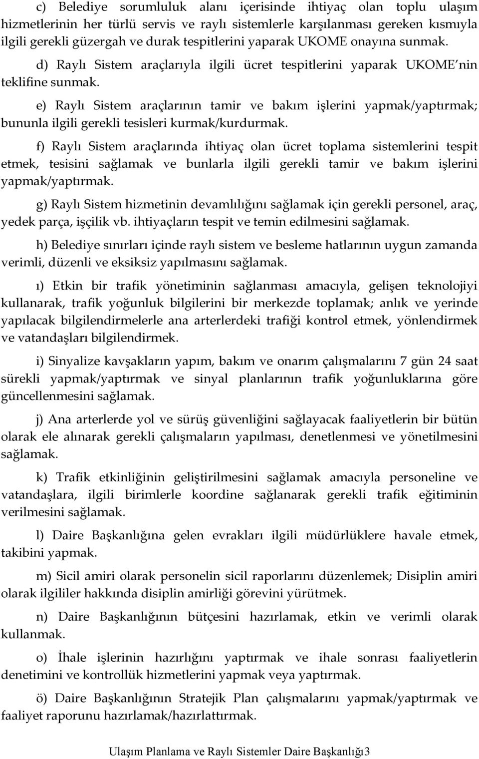 e) Raylı Sistem araçlarının tamir ve bakım işlerini yapmak/yaptırmak; bununla ilgili gerekli tesisleri kurmak/kurdurmak.