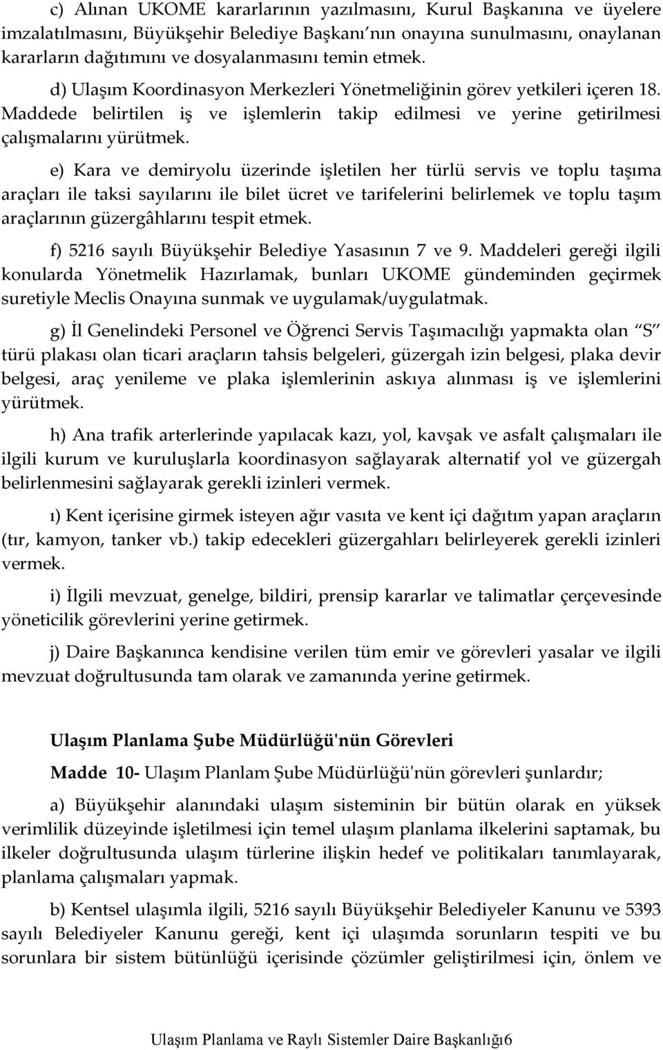 e) Kara ve demiryolu üzerinde işletilen her türlü servis ve toplu taşıma araçları ile taksi sayılarını ile bilet ücret ve tarifelerini belirlemek ve toplu taşım araçlarının güzergâhlarını tespit