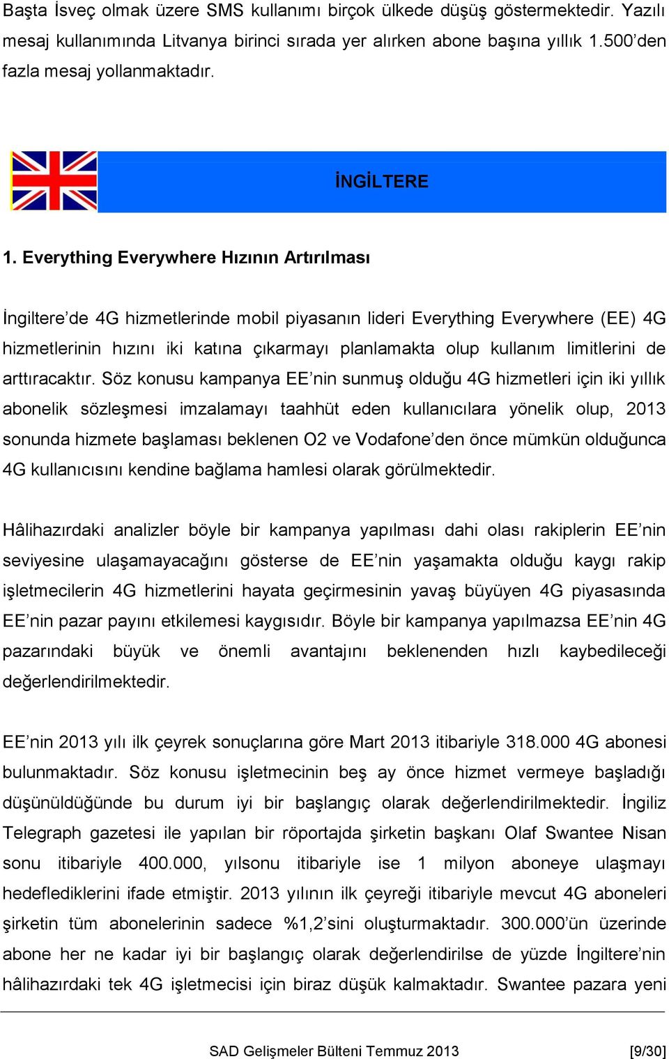 Everything Everywhere Hızının Artırılması İngiltere de 4G hizmetlerinde mobil piyasanın lideri Everything Everywhere (EE) 4G hizmetlerinin hızını iki katına çıkarmayı planlamakta olup kullanım