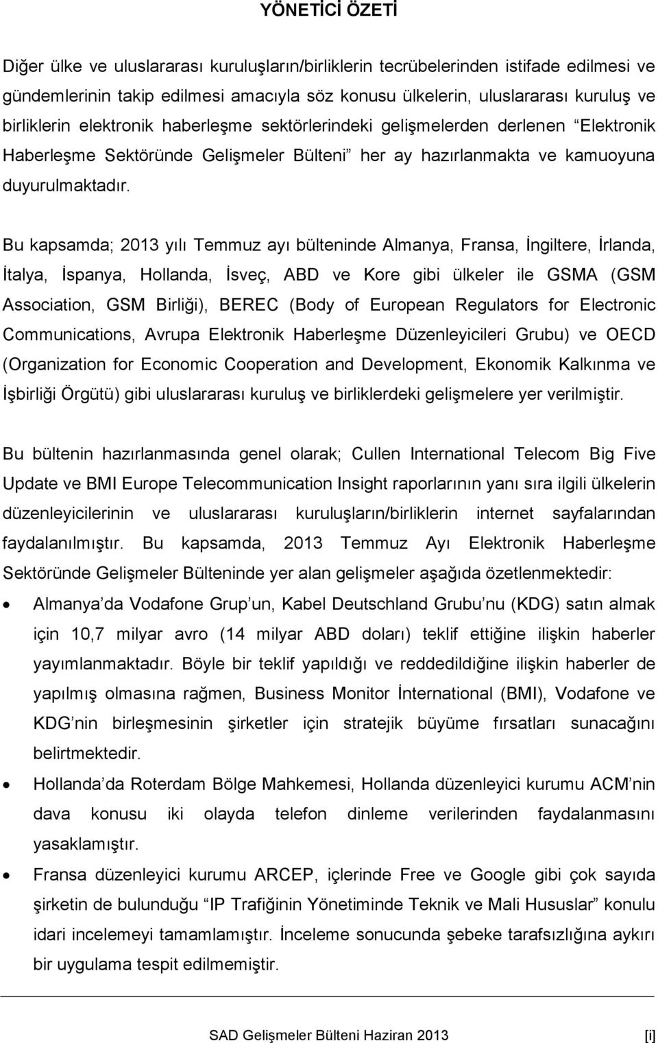 Bu kapsamda; 2013 yılı Temmuz ayı bülteninde Almanya, Fransa, İngiltere, İrlanda, İtalya, İspanya, Hollanda, İsveç, ABD ve Kore gibi ülkeler ile GSMA (GSM Association, GSM Birliği), BEREC (Body of
