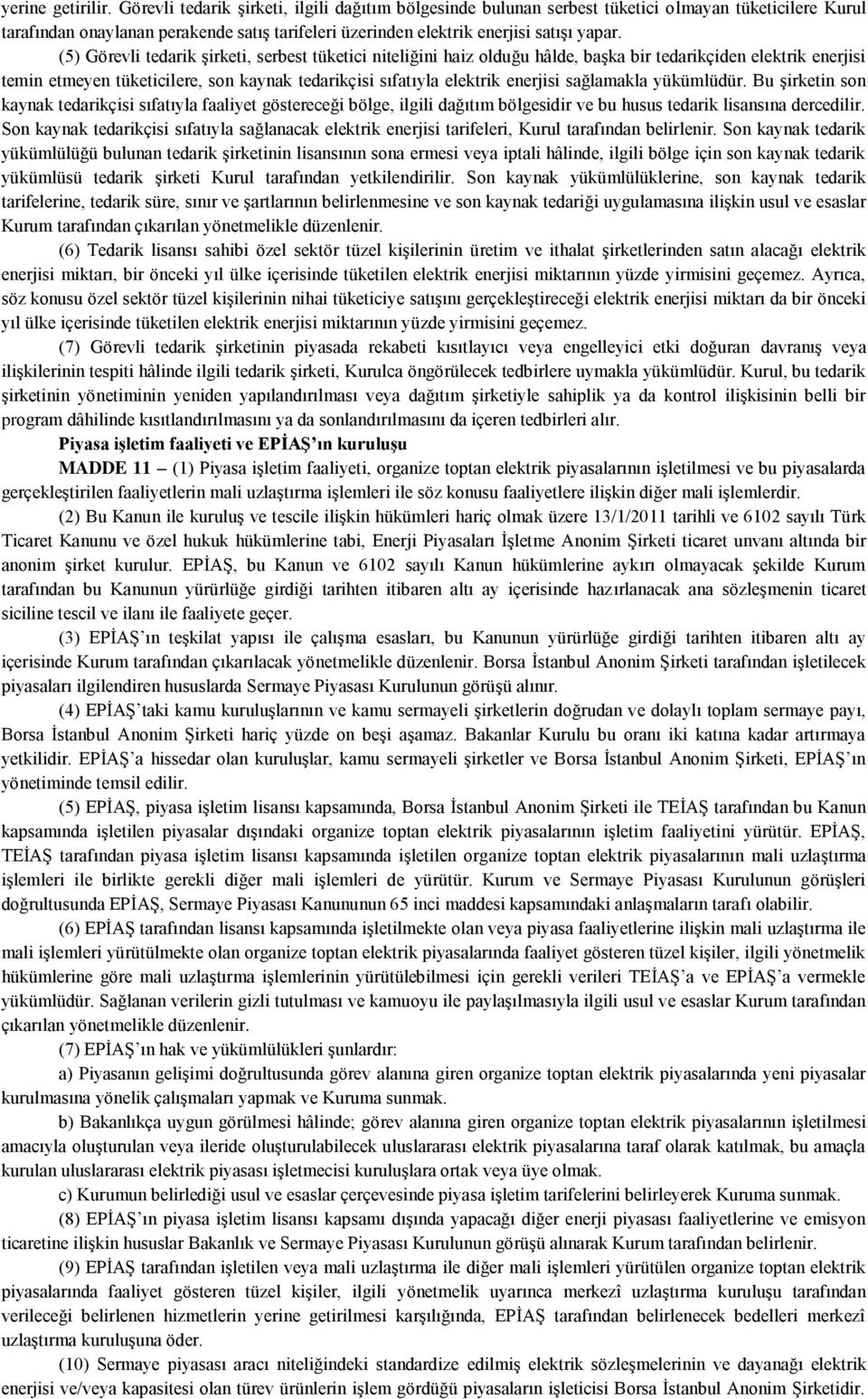 (5) Görevli tedarik şirketi, serbest tüketici niteliğini haiz olduğu hâlde, başka bir tedarikçiden elektrik enerjisi temin etmeyen tüketicilere, son kaynak tedarikçisi sıfatıyla elektrik enerjisi