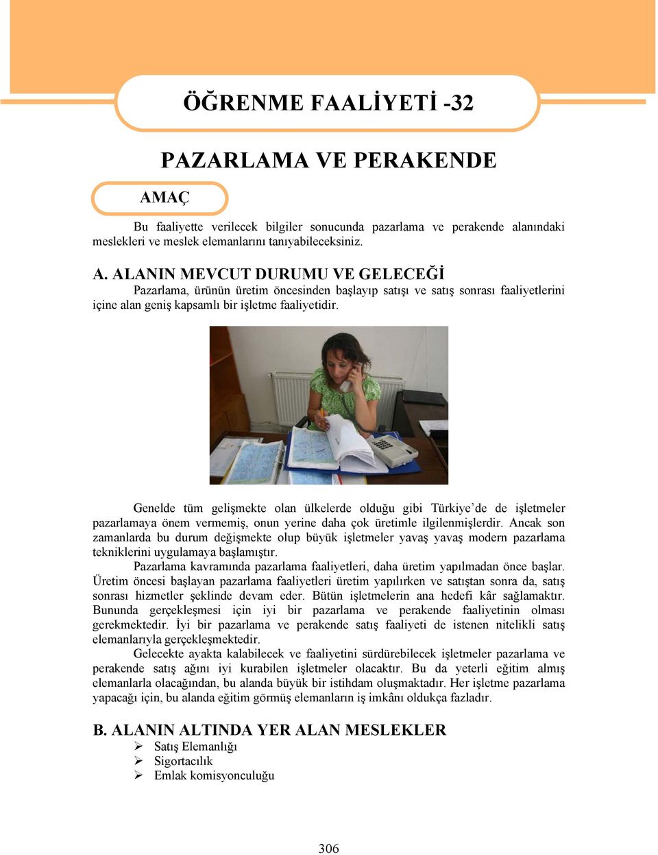 Ancak son zamanlarda bu durum değişmekte olup büyük işletmeler yavaş yavaş modern pazarlama tekniklerini uygulamaya başlamıştır.