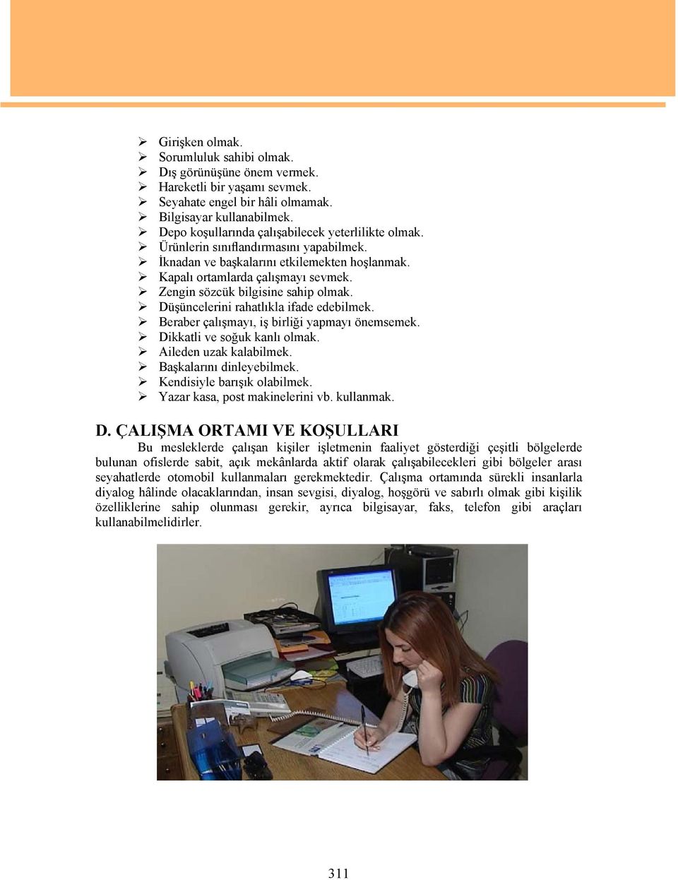 Zengin sözcük bilgisine sahip olmak. Düşüncelerini rahatlıkla ifade edebilmek. Beraber çalışmayı, iş birliği yapmayı önemsemek. Dikkatli ve soğuk kanlı olmak. Aileden uzak kalabilmek.