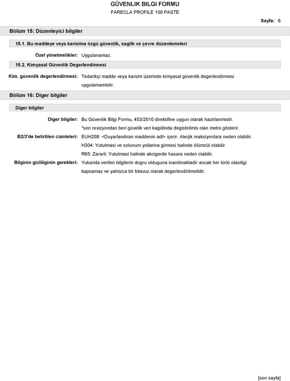 Bölüm 16: Diger bilgiler Diger bilgiler Diger bilgiler: B2/3'de belirtilen cümleleri: Bilginin gizliliginin gerekleri: Bu Güvenlik Bilgi Formu, 453/2010 direktifine uygun olarak hazirlanmistir.