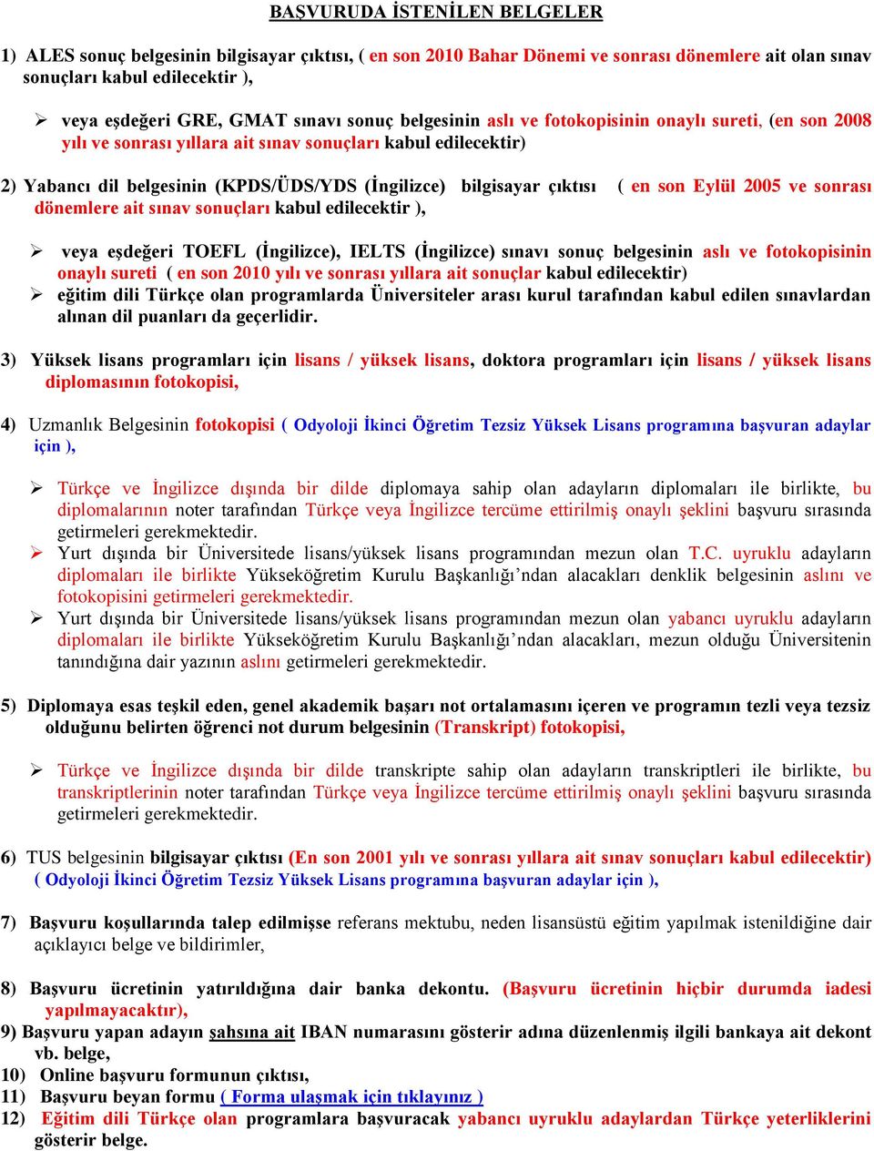 çıktısı ( en son Eylül 2005 ve sonrası dönemlere ait sınav sonuçları kabul edilecektir ), veya eşdeğeri TOEFL (İngilizce), IELTS (İngilizce) sınavı sonuç belgesinin aslı ve fotokopisinin onaylı