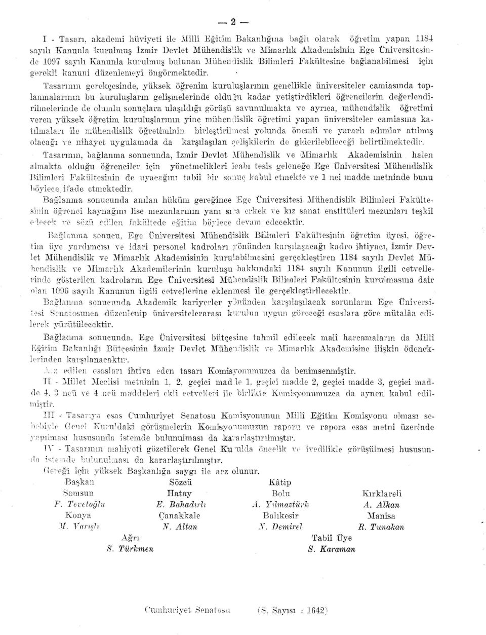 Tasarının gerekçesinde, yüksek öğrenim kuruluşlarının genellikle üniversiteler camiasında toplanmalarının bu kuruluşların gelişmelerinde olduğu kadar yetiştirdikleri öğrencilerin