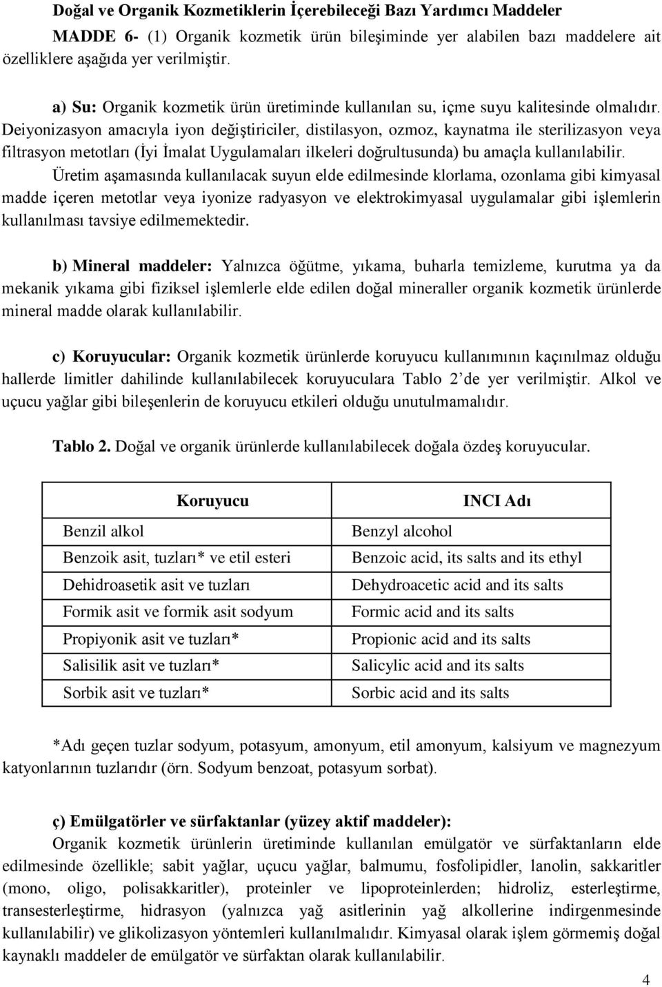 Deiyonizasyon amacıyla iyon değiştiriciler, distilasyon, ozmoz, kaynatma ile sterilizasyon veya filtrasyon metotları (İyi İmalat Uygulamaları ilkeleri doğrultusunda) bu amaçla kullanılabilir.