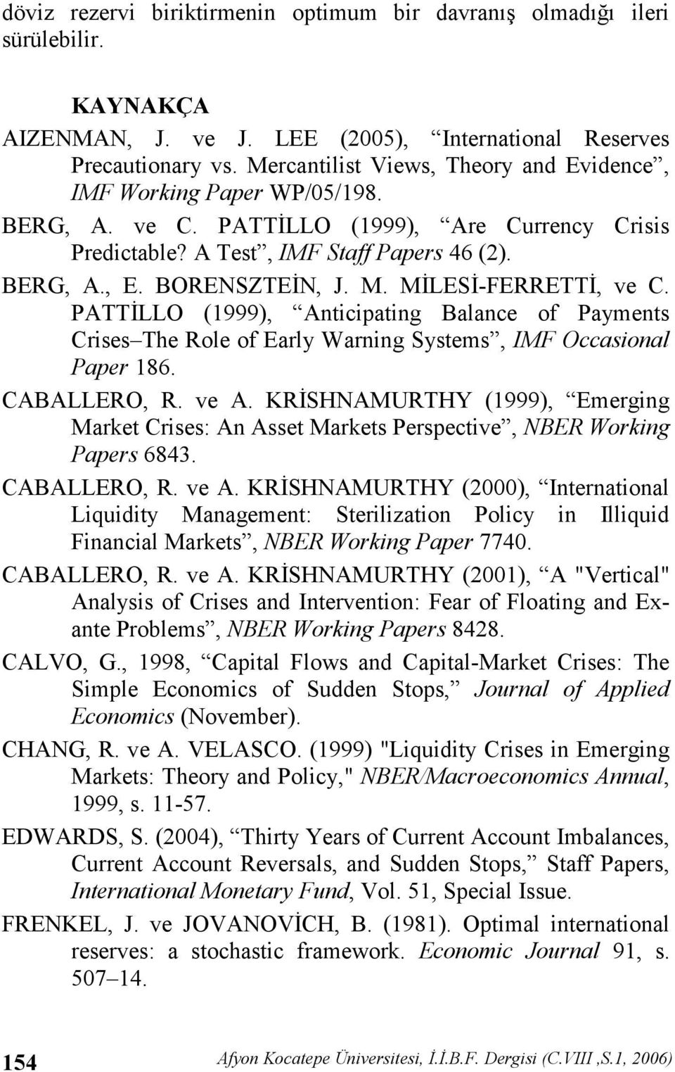 M<LES<-FERRETT<, ve C. PATT<LLO (1999), Anticipating Balance of Payments Crises The Role of Early Warning Systems, IMF Occasional Paper 186. CABALLERO, R. ve A.