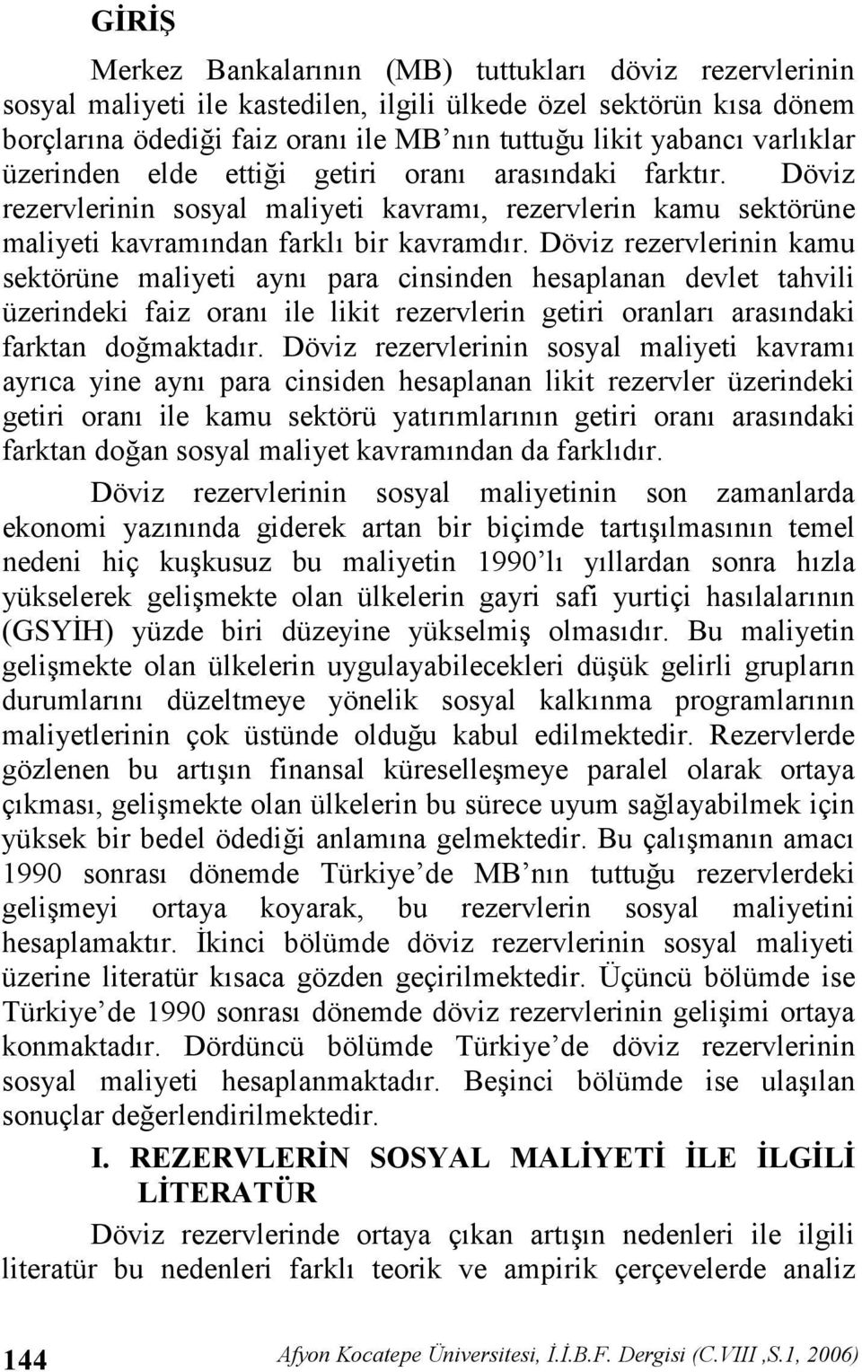 Döviz rezervlerinin kamu sektörüne maliyeti ayn para cinsinden hesaplanan devlet tahvili üzerindeki faiz oran ile likit rezervlerin getiri oranlar arasndaki farktan domaktadr.