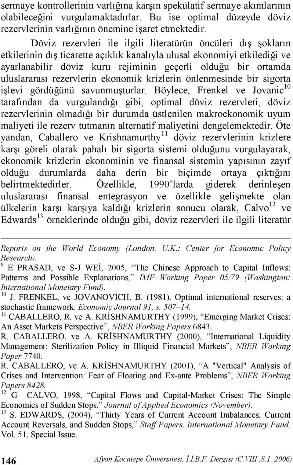 rezervlerin ekonomik krizlerin önlenmesinde bir sigorta ilevi gördüünü savunmuturlar.