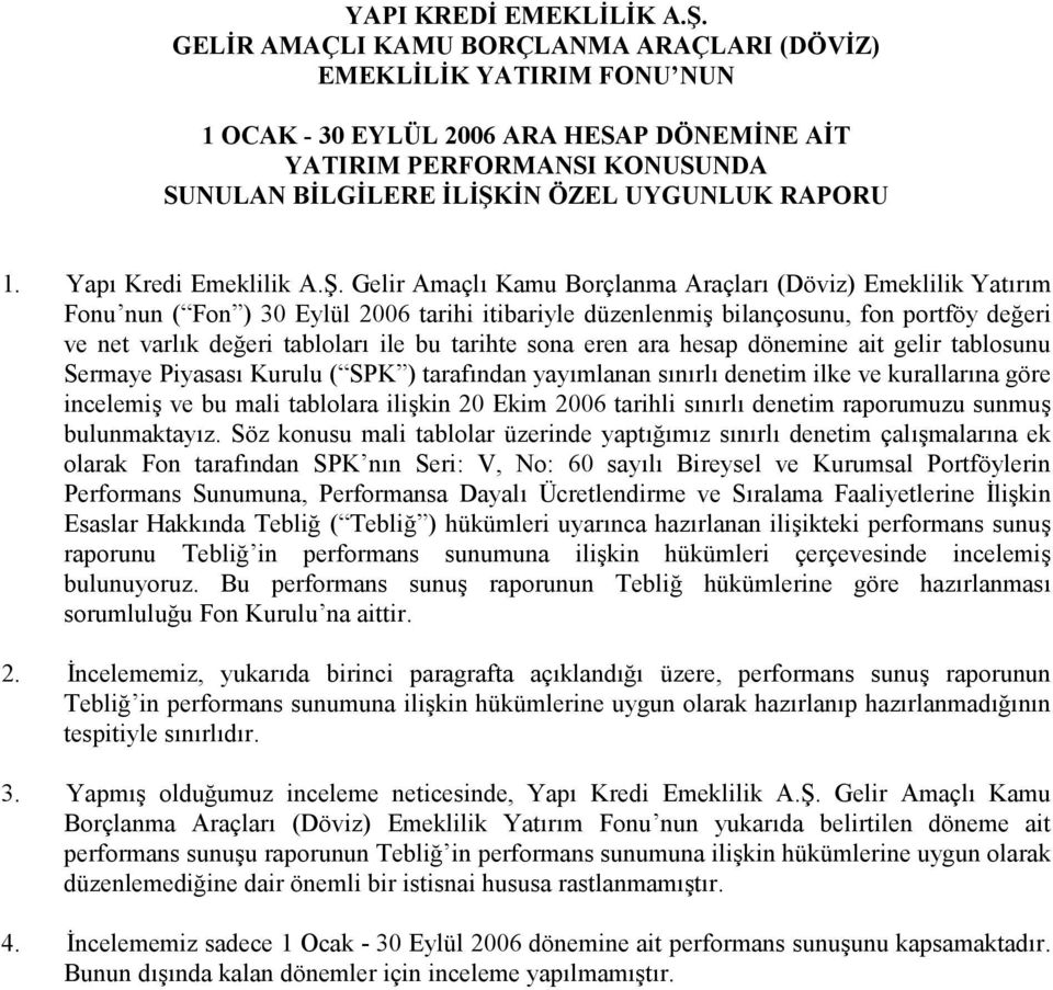 . Gelir Amaçl Kamu Borçlanma Araçlar (Döviz) Emeklilik Yatrm Fonu nun ( Fon ) 30 Eylül 2006 tarihi itibariyle düzenlenmi, bilançosunu, fon portföy de0eri ve net varlk de0eri tablolar ile bu tarihte