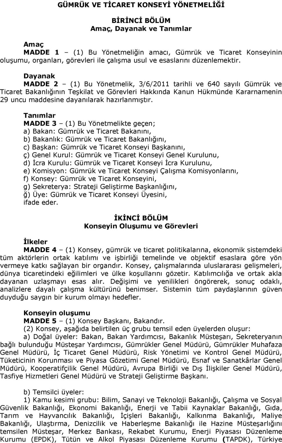 Dayanak MADDE 2 (1) Bu Yönetmelik, 3/6/2011 tarihli ve 640 sayılı Gümrük ve Ticaret Bakanlığının Teşkilat ve Görevleri Hakkında Kanun Hükmünde Kararnamenin 29 uncu maddesine dayanılarak