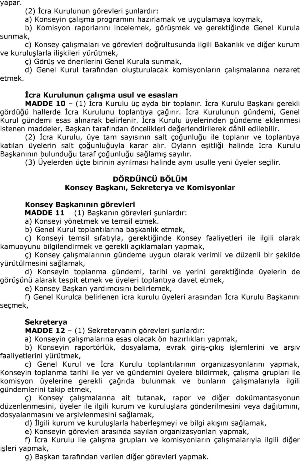 çalışmaları ve görevleri doğrultusunda ilgili Bakanlık ve diğer kurum ve kuruluşlarla ilişkileri yürütmek, ç) Görüş ve önerilerini Genel Kurula sunmak, d) Genel Kurul tarafından oluşturulacak