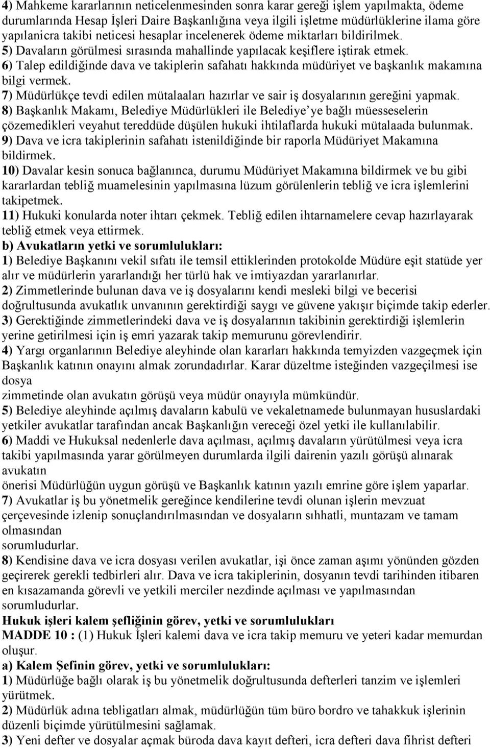 6) Talep edildiğinde dava ve takiplerin safahatı hakkında müdüriyet ve başkanlık makamına bilgi vermek. 7) Müdürlükçe tevdi edilen mütalaaları hazırlar ve sair iş dosyalarının gereğini yapmak.