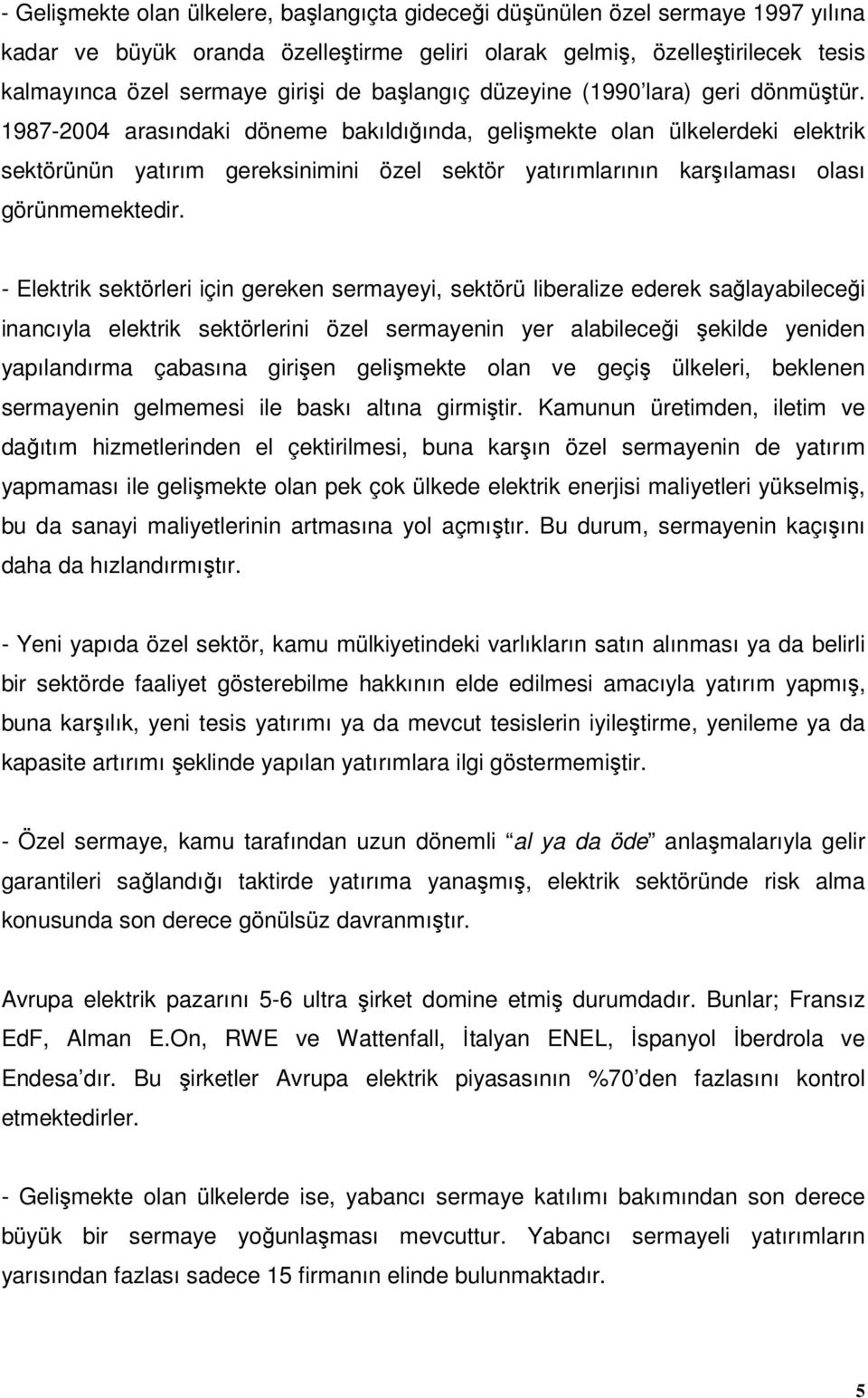 1987-2004 arasındaki döneme bakıldığında, gelişmekte olan ülkelerdeki elektrik sektörünün yatırım gereksinimini özel sektör yatırımlarının karşılaması olası görünmemektedir.