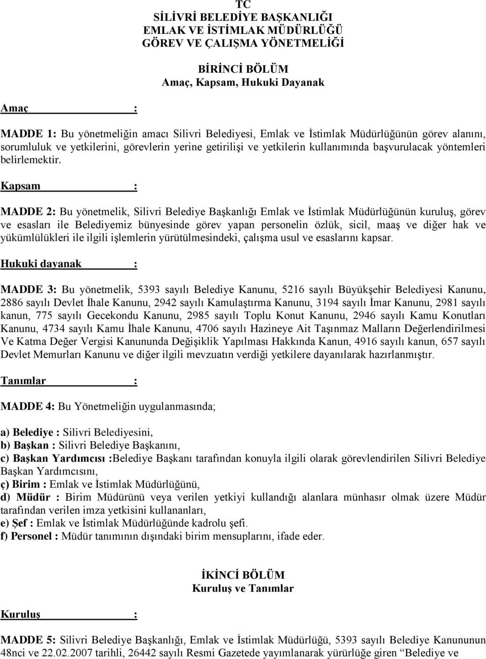 Kapsam : MADDE 2: Bu yönetmelik, Silivri Belediye Başkanlığı Emlak ve İstimlak Müdürlüğünün kuruluş, görev ve esasları ile Belediyemiz bünyesinde görev yapan personelin özlük, sicil, maaş ve diğer