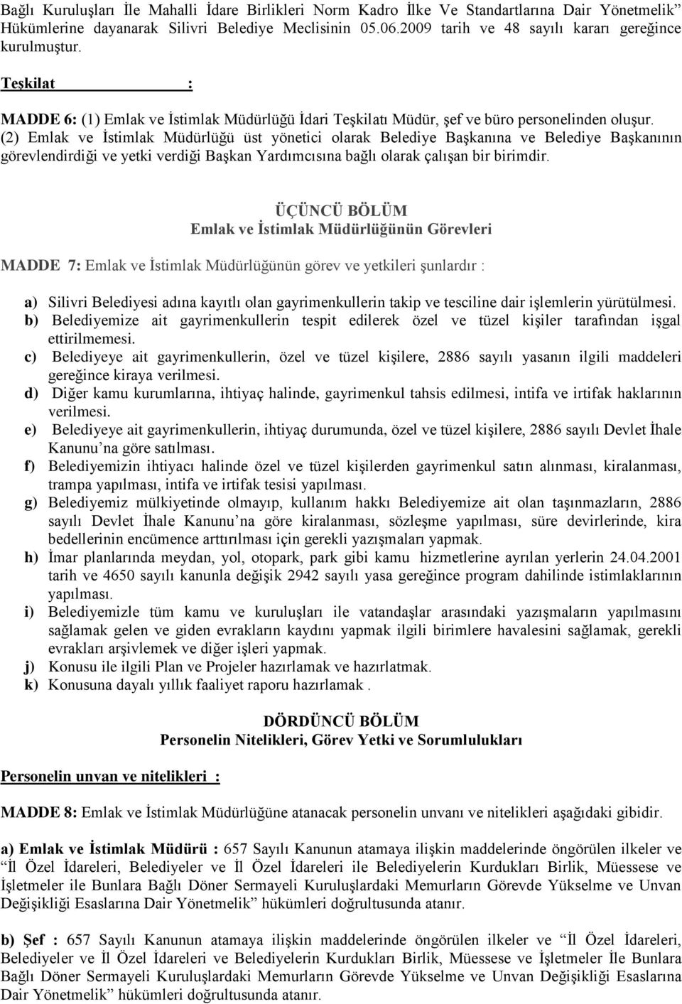 (2) Emlak ve İstimlak Müdürlüğü üst yönetici olarak Belediye Başkanına ve Belediye Başkanının görevlendirdiği ve yetki verdiği Başkan Yardımcısına bağlı olarak çalışan bir birimdir.