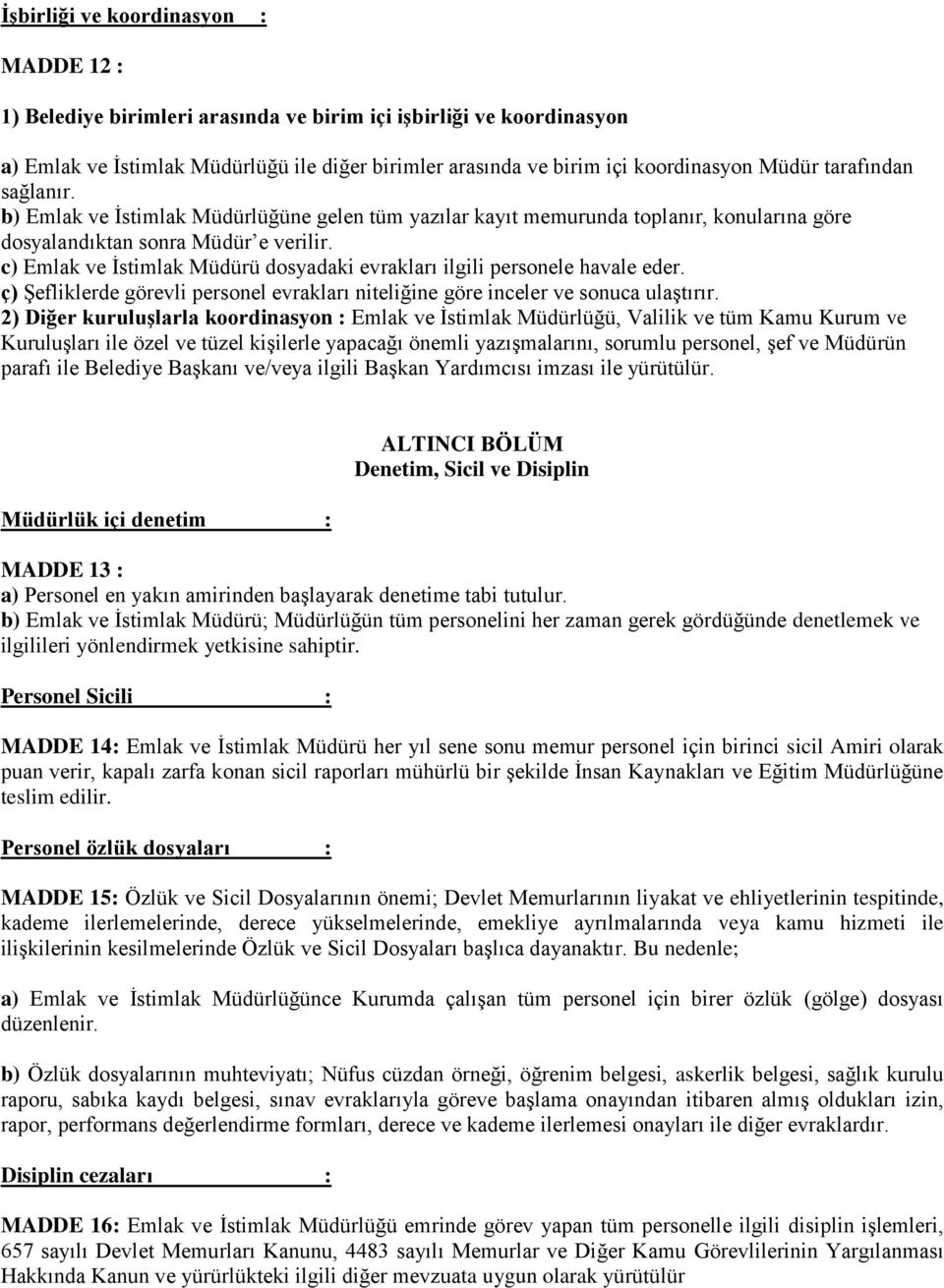 c) Emlak ve İstimlak Müdürü dosyadaki evrakları ilgili personele havale eder. ç) Şefliklerde görevli personel evrakları niteliğine göre inceler ve sonuca ulaştırır.