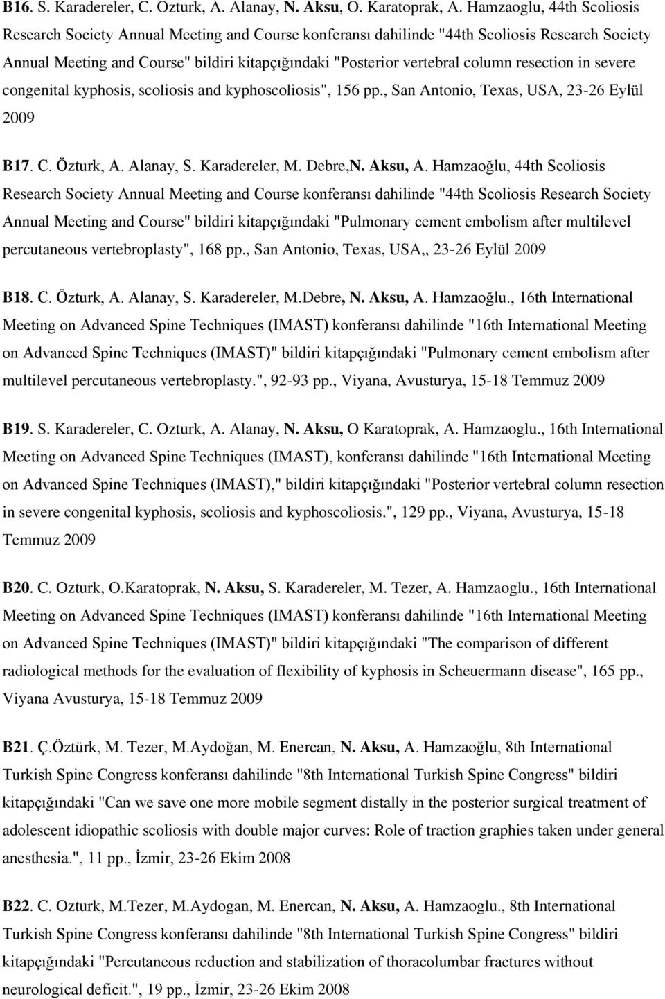 column resection in severe congenital kyphosis, scoliosis and kyphoscoliosis", 156 pp., San Antonio, Texas, USA, 23-26 Eylül 2009 B17. C. Özturk, A. Alanay, S. Karadereler, M. Debre,N. Aksu, A.