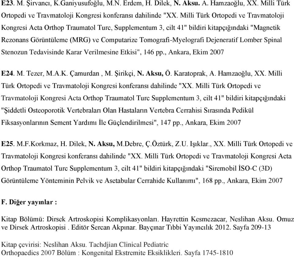 Dejeneratif Lomber Spinal Stenozun Tedavisinde Karar Verilmesine Etkisi", 146 pp., Ankara, Ekim 2007 E24. M. Tezer, M.A.K. Çamurdan, M. Şirikçi, N. Aksu, Ö. Karatoprak, A. Hamzaoğlu, XX.