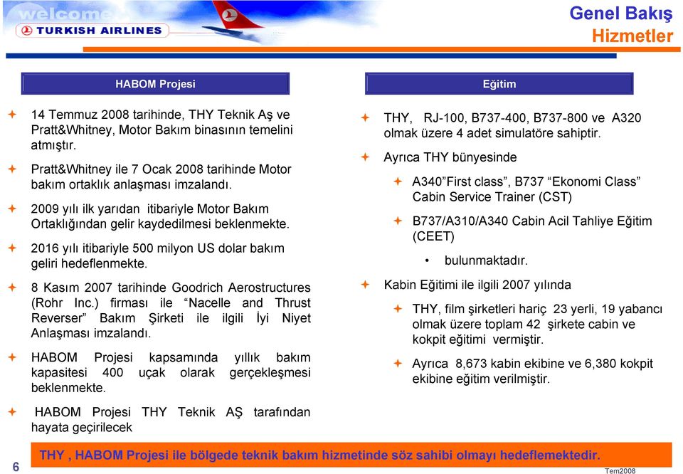 216 yılı itibariyle 5 milyon US dolar bakım geliri hedeflenmekte. 8 Kasım 27 tarihinde Goodrich Aerostructures (Rohr Inc.