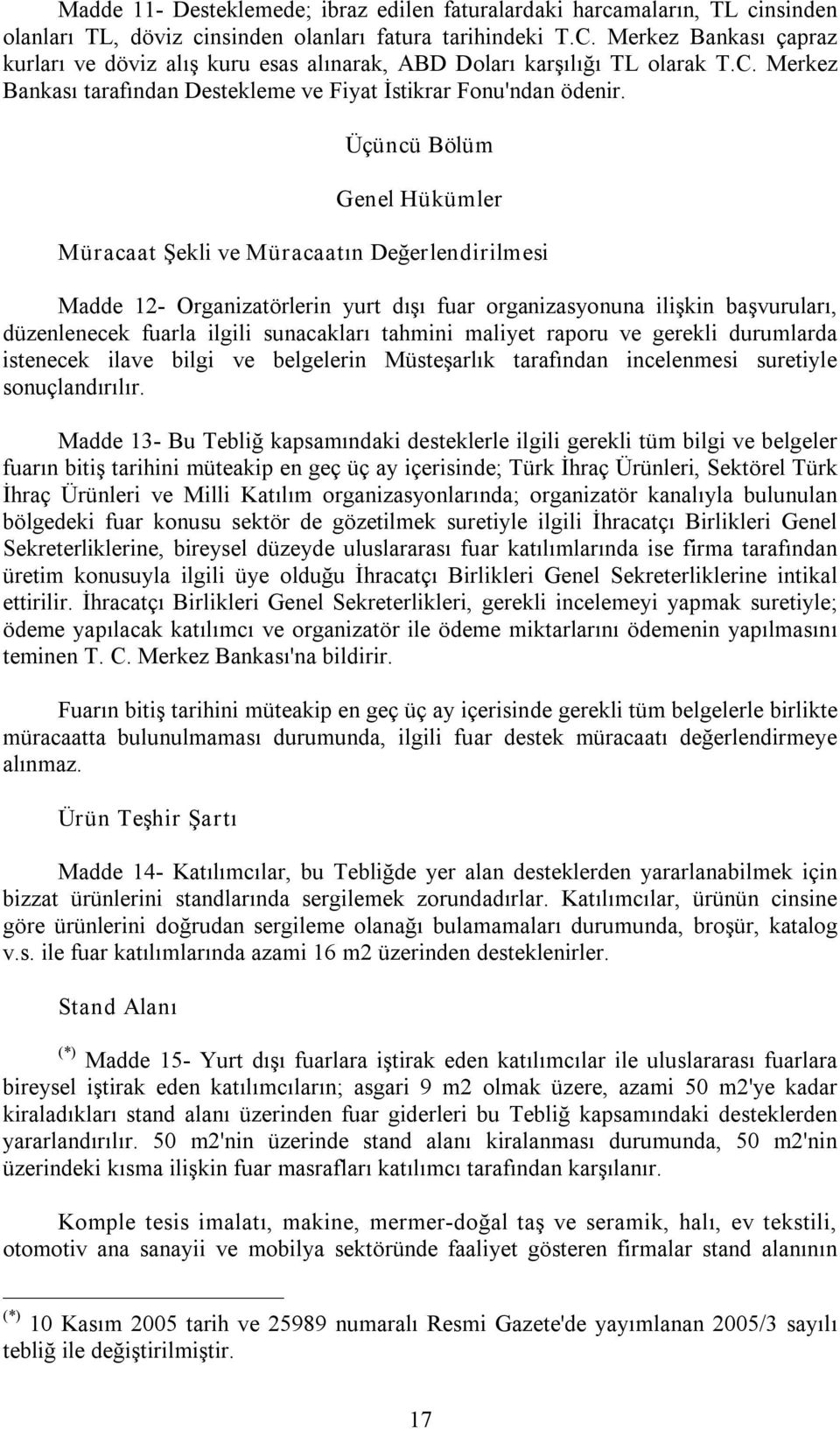 Üçüncü Bölüm Genel Hükümler Müracaat Şekli ve Müracaatın Değerlendirilmesi Madde 12 Organizatörlerin yurt dışı fuar organizasyonuna ilişkin başvuruları, düzenlenecek fuarla ilgili sunacakları tahmini