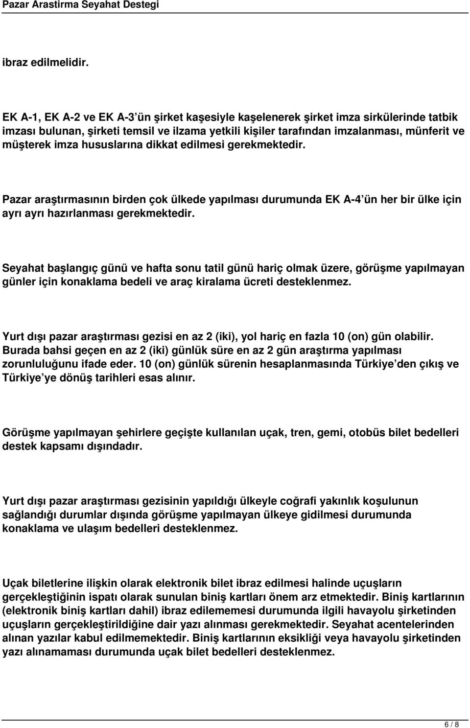 hususlarına dikkat edilmesi gerekmektedir. Pazar araştırmasının birden çok ülkede yapılması durumunda EK A-4 ün her bir ülke için ayrı ayrı hazırlanması gerekmektedir.