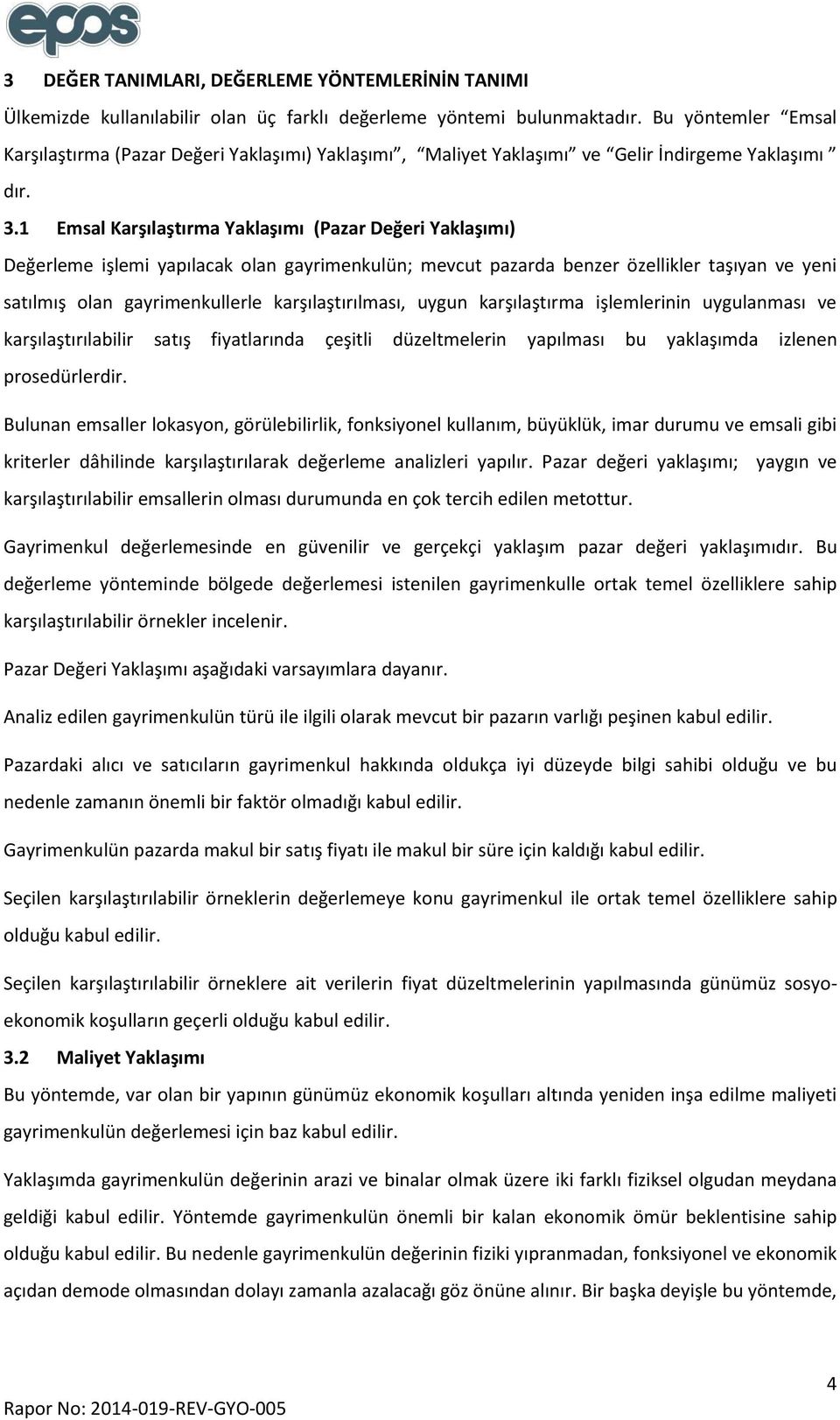 1 Emsal Karşılaştırma Yaklaşımı (Pazar Değeri Yaklaşımı) Değerleme işlemi yapılacak olan gayrimenkulün; mevcut pazarda benzer özellikler taşıyan ve yeni satılmış olan gayrimenkullerle