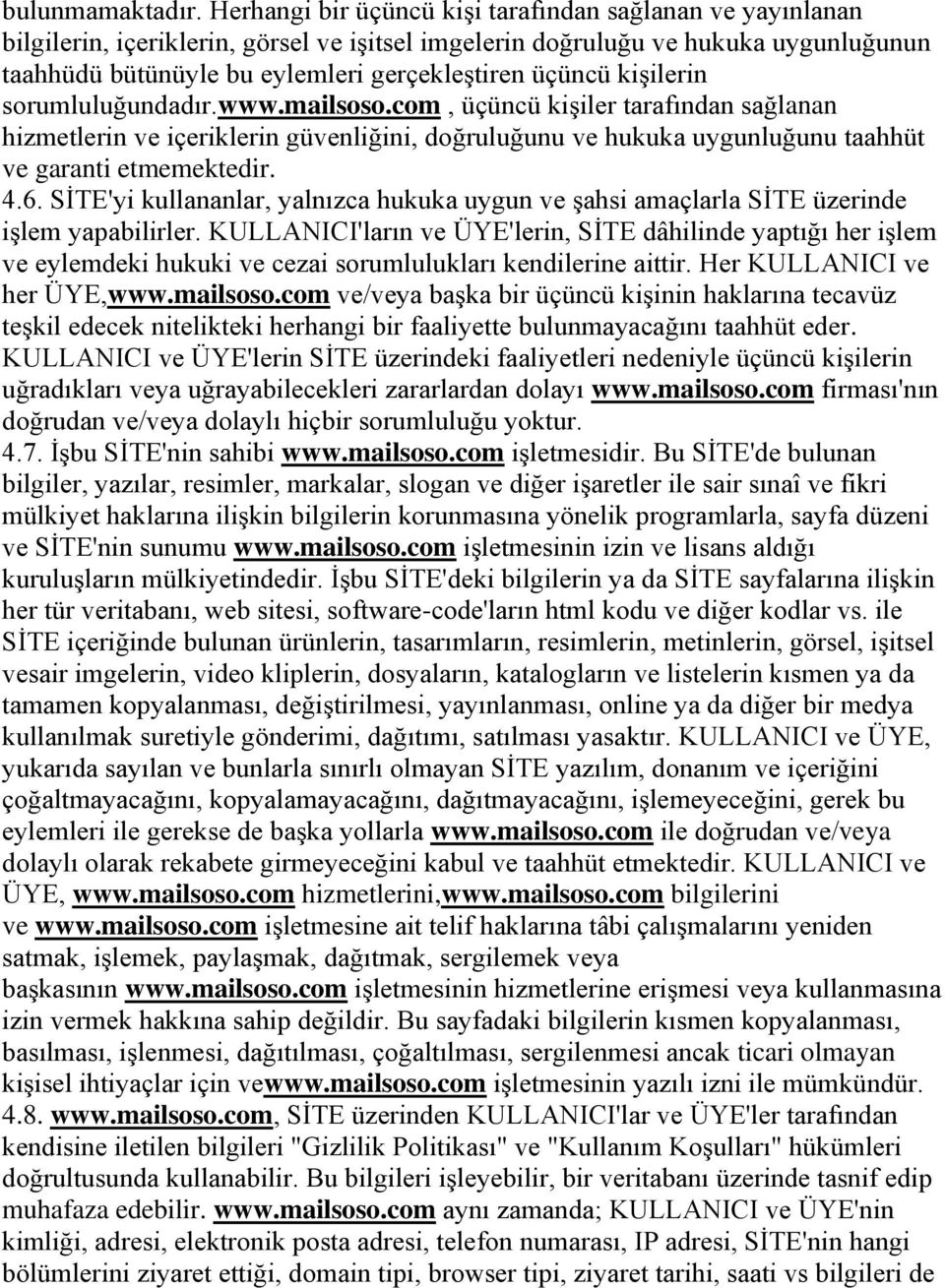 kişilerin sorumluluğundadır.www.mailsoso.com, üçüncü kişiler tarafından sağlanan hizmetlerin ve içeriklerin güvenliğini, doğruluğunu ve hukuka uygunluğunu taahhüt ve garanti etmemektedir. 4.6.