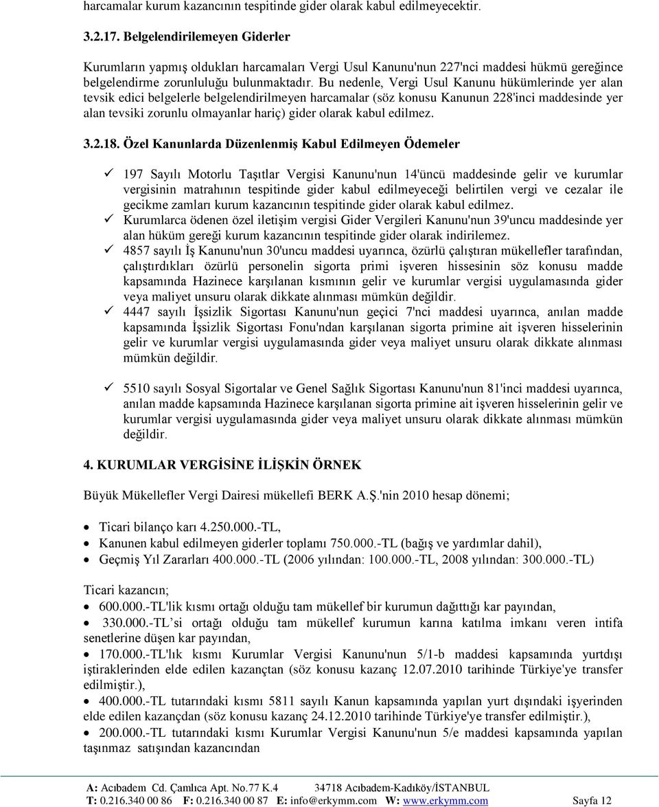 Bu nedenle, Vergi Usul Kanunu hükümlerinde yer alan tevsik edici belgelerle belgelendirilmeyen harcamalar (söz konusu Kanunun 228'inci maddesinde yer alan tevsiki zorunlu olmayanlar hariç) gider