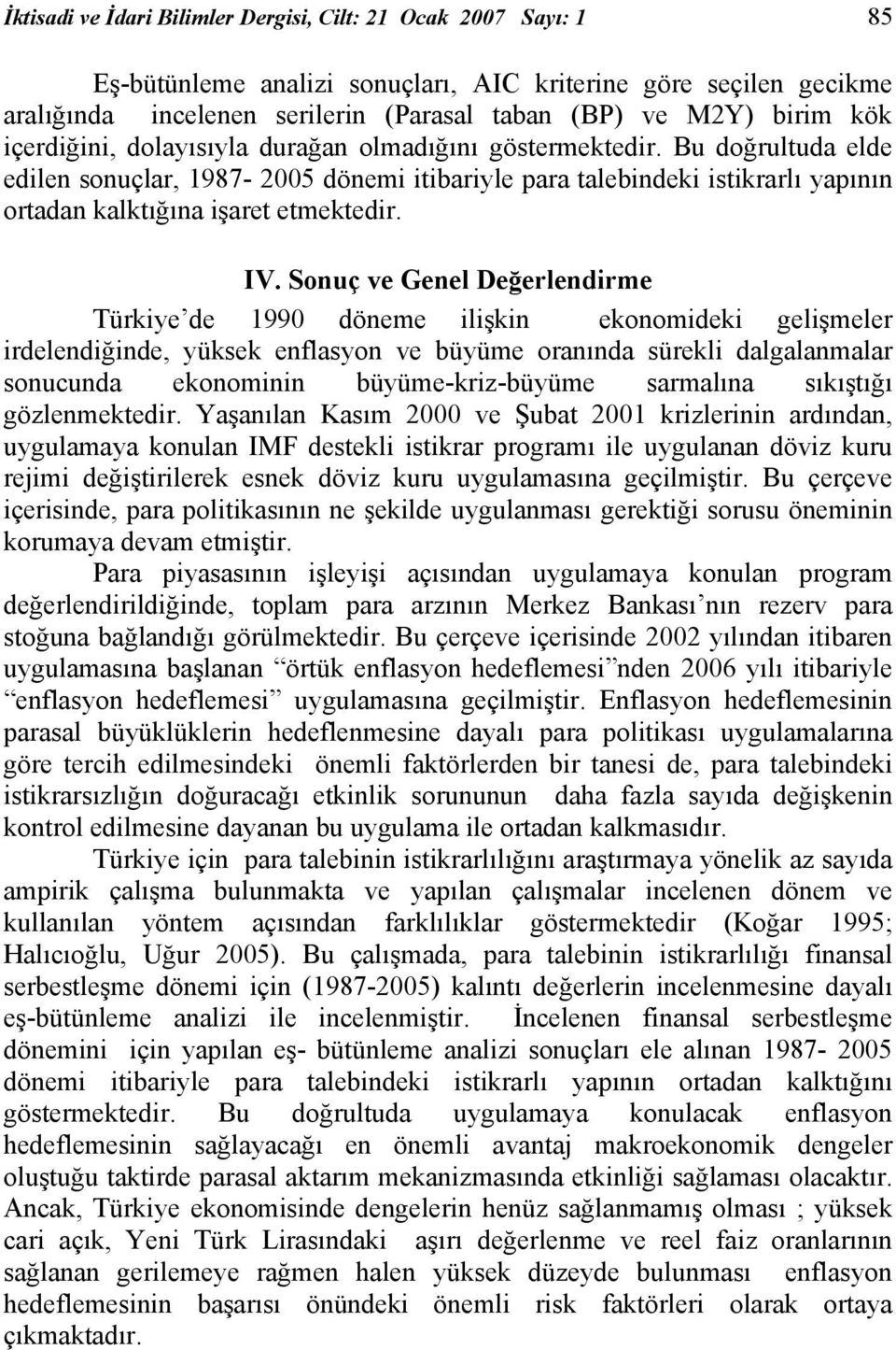 IV. Sonuç ve Genel Değerlendirme Türkiye de 1990 döneme ilişkin ekonomideki gelişmeler irdelendiğinde, yüksek enflasyon ve büyüme oranında sürekli dalgalanmalar sonucunda ekonominin