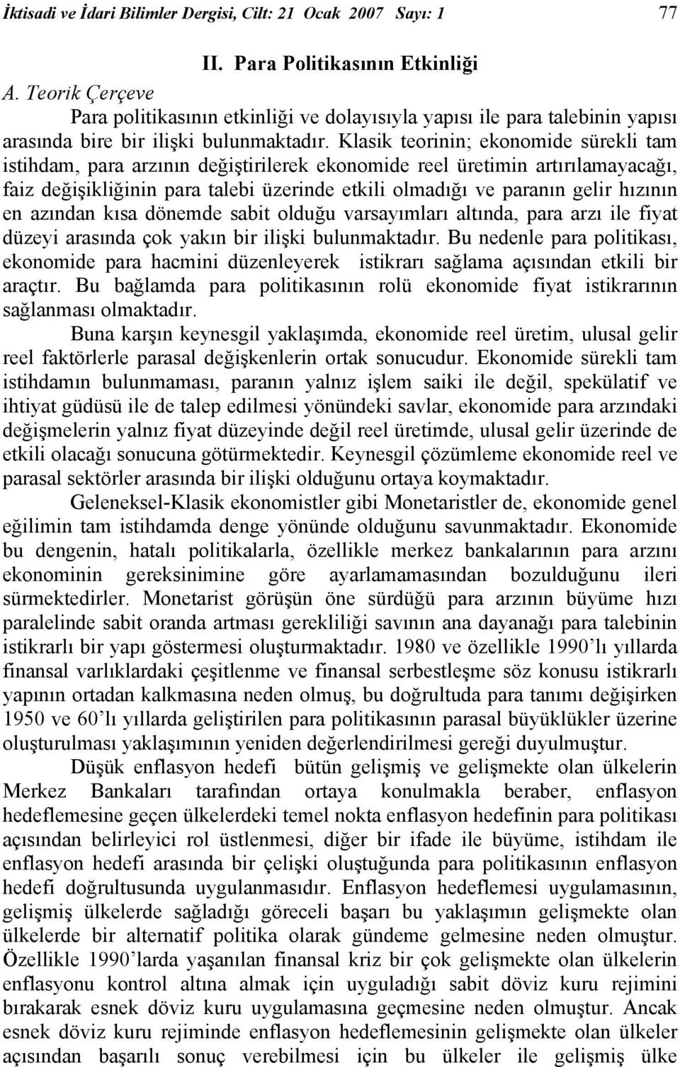 Klasik teorinin; ekonomide sürekli tam istihdam, para arzının değiştirilerek ekonomide reel üretimin artırılamayacağı, faiz değişikliğinin para talebi üzerinde etkili olmadığı ve paranın gelir