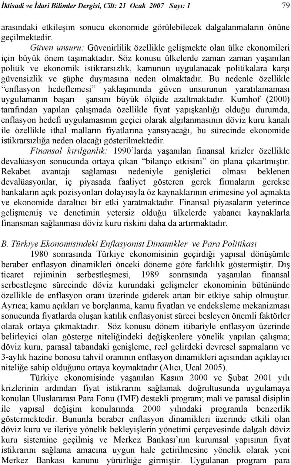 Söz konusu ülkelerde zaman zaman yaşanılan politik ve ekonomik istikrarsızlık, kamunun uygulanacak politikalara karşı güvensizlik ve şüphe duymasına neden olmaktadır.