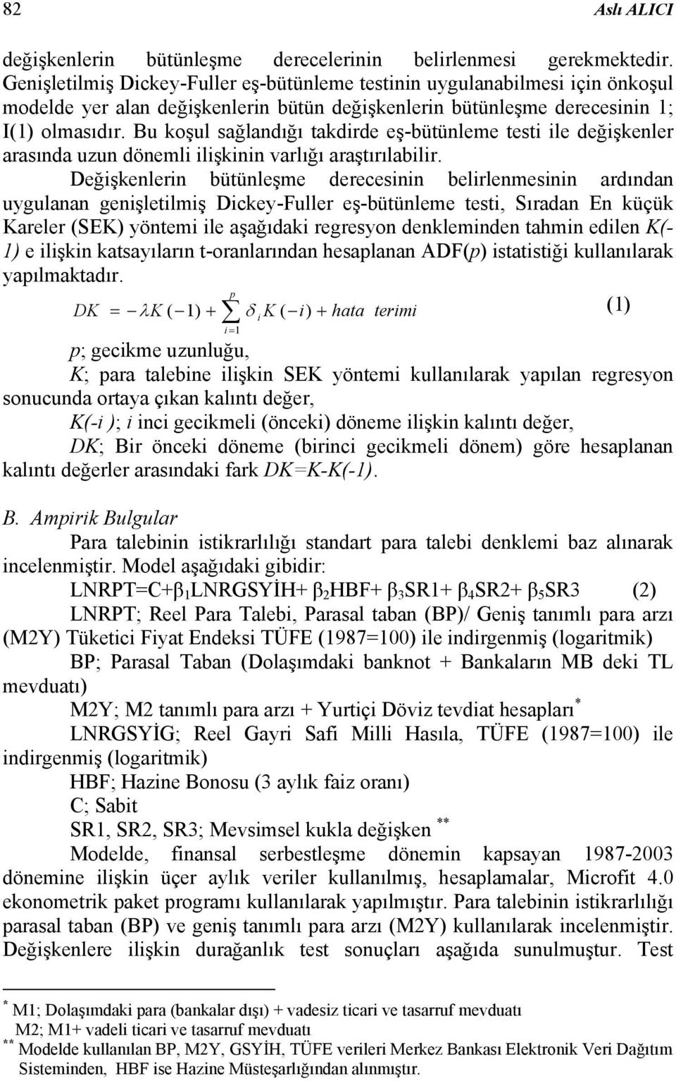 Bu koşul sağlandığı takdirde eş-bütünleme testi ile değişkenler arasında uzun dönemli ilişkinin varlığı araştırılabilir.