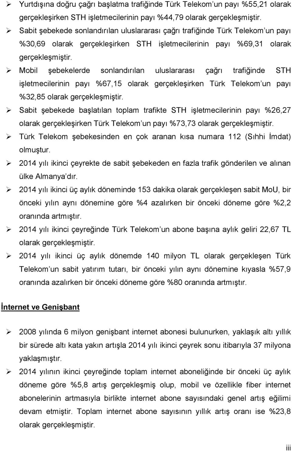 Mobil şebekelerde sonlandırılan uluslararası çağrı trafiğinde STH işletmecilerinin payı %67,15 olarak gerçekleşirken Türk Telekom un payı %32,85 olarak gerçekleşmiştir.