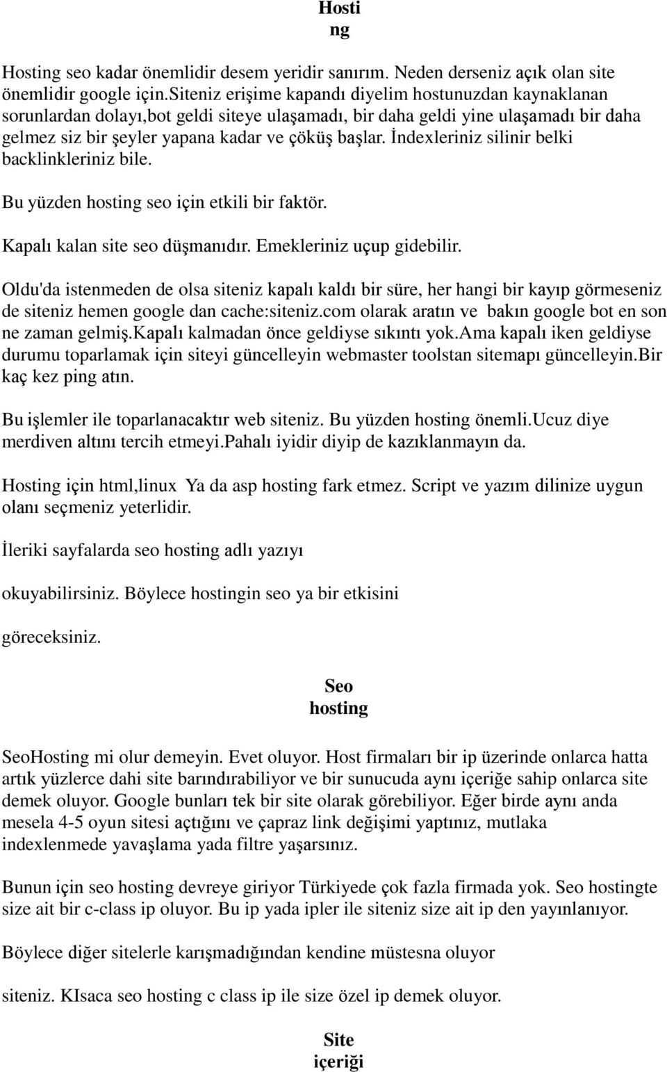 İndexleriniz silinir belki backlinkleriniz bile. Bu yüzden hosting seo için etkili bir faktör. Kapalı kalan site seo düşmanıdır. Emekleriniz uçup gidebilir.