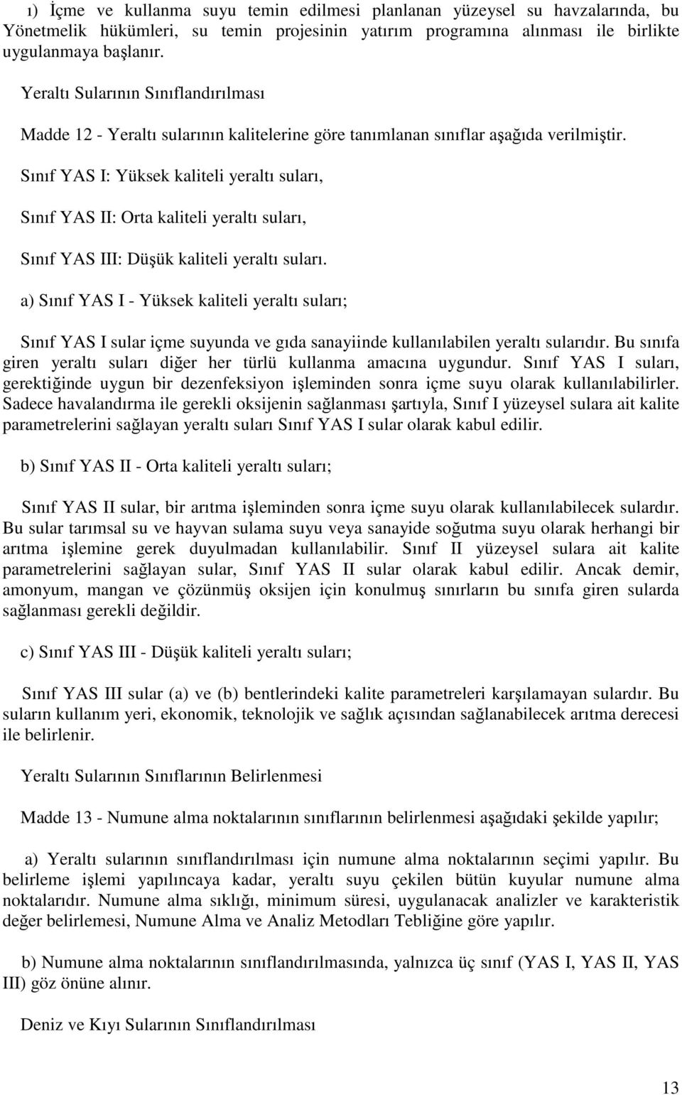 Sınıf YAS I: Yüksek kaliteli yeraltı suları, Sınıf YAS II: Orta kaliteli yeraltı suları, Sınıf YAS III: Düşük kaliteli yeraltı suları.