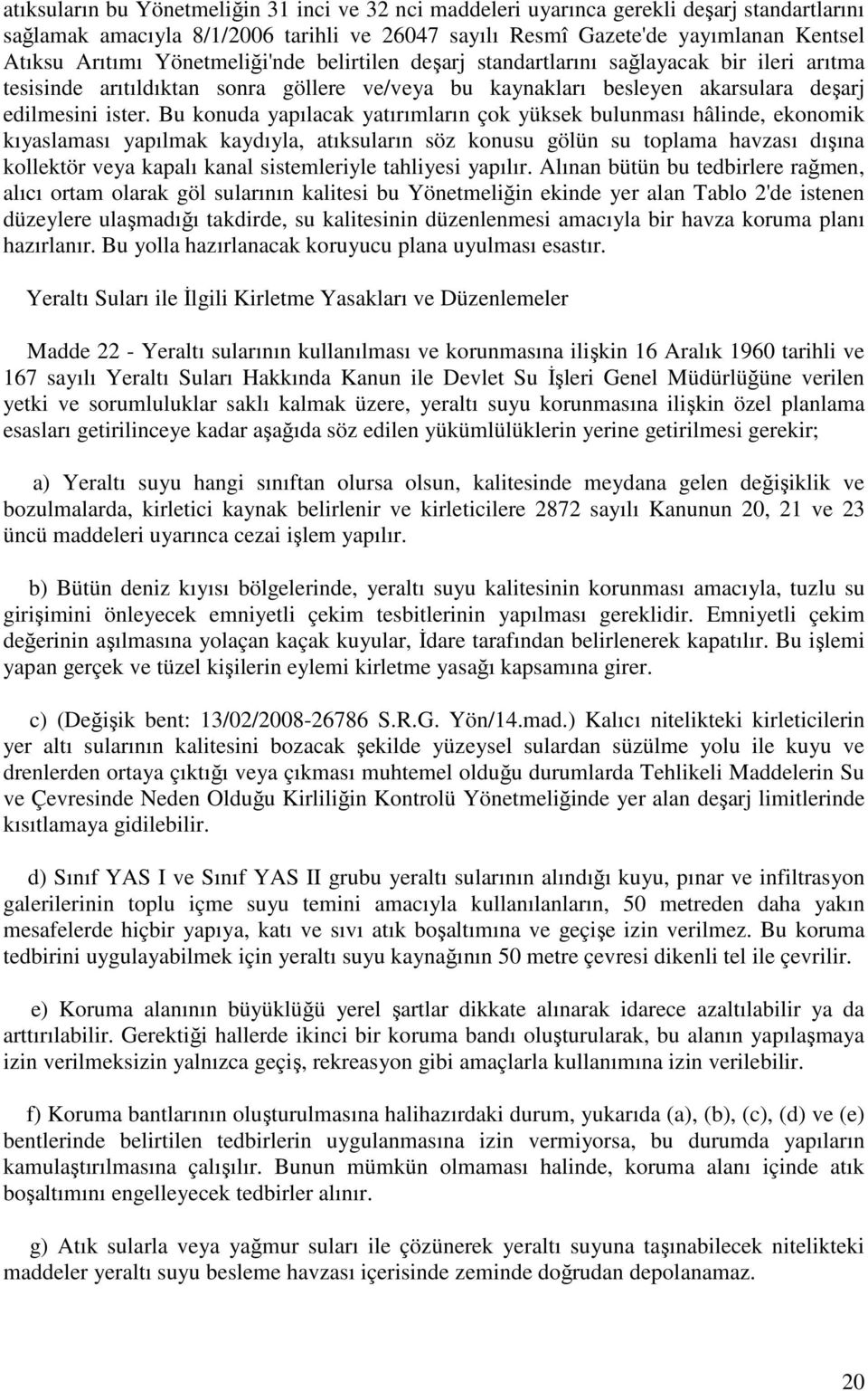 Bu konuda yapılacak yatırımların çok yüksek bulunması hâlinde, ekonomik kıyaslaması yapılmak kaydıyla, atıksuların söz konusu gölün su toplama havzası dışına kollektör veya kapalı kanal sistemleriyle